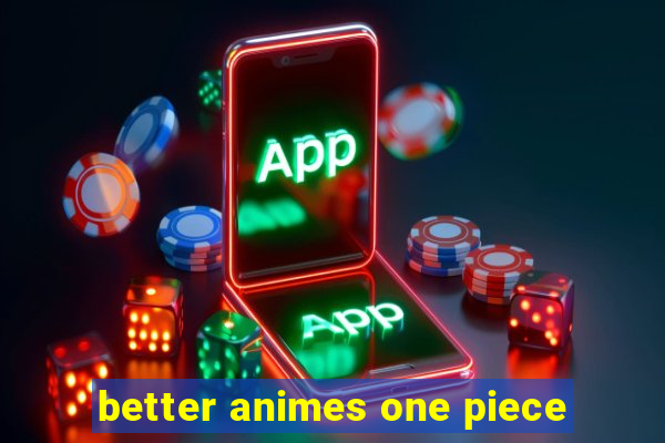 better animes one piece